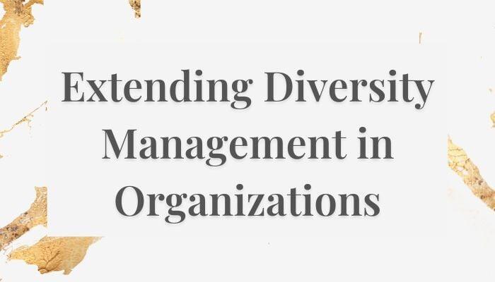 Extending Diversity Management in Organizations